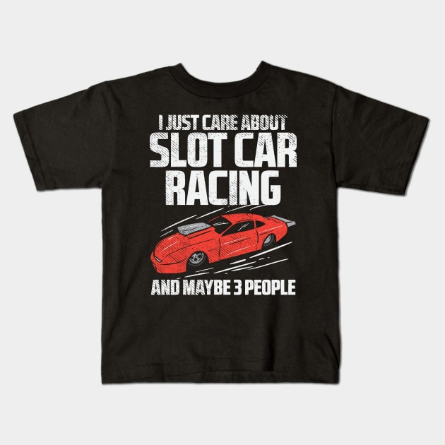 I Just Care About Slot Car Racing And Maybe 3 People Kids T-Shirt by maxdax